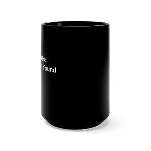 Error 404: Coffee Not Found - Black Mug 15oz