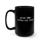 Error 404: Coffee Not Found - Black Mug 15oz