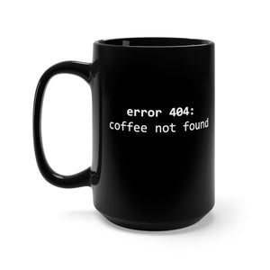 Error 404: Coffee Not Found - Black Mug 15oz